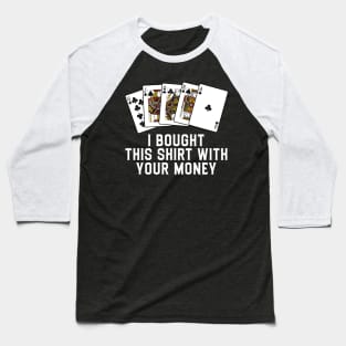 Bought This Shirt With Your Money Baseball T-Shirt